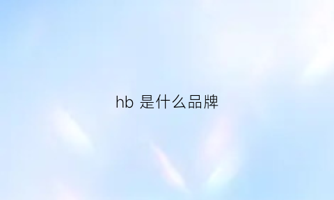 hb是什么品牌(hb是什么品牌的缩写)